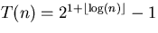 $T(n) =
2^{1+\lfloor\log(n)\rfloor}-1$