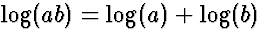 $\log(ab) =
\log(a)+\log(b)$