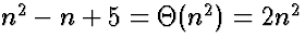 $n^2 - n +5 = \Theta(n^2) = 2 n^2$