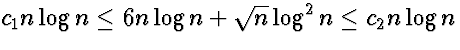 $c_1 n \log n \le 6 n \log n + \sqrt{n} \log^2 n \le c_2 n \log n$