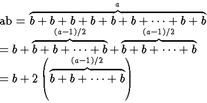 \begin{eqnarraystar}
ab &=& \overbrace{b+b+b+ b+ b+ b+ \cdots+ b+ b}^{a} \  &=&...
 ...\  &=& b+2 \left(\overbrace{b+ b+ \cdots+ b}^{(a-1)/2}\right)\end{eqnarraystar}