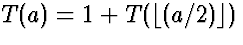 $T(a) = 1+T(\lfloor(a/2)\rfloor)$