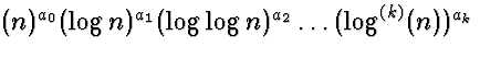 $(n)^{a_0} (\log n)^{a_1} (\log \log n)^{a_2} \ldots (\log^{(k)}(n))^{a_k}$