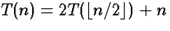 $T(n) = 2 T(\lfloor n/2 \rfloor) + n$