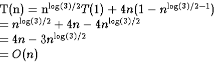 \begin{eqnarraystar}
T(n) &=& n^{\log(3)/2} T(1) + 4 n (1-n^{\log(3)/2-1}) \\  &...
 ...4n - 4 n^{\log(3)/2} \\  &=& 4n - 3 n^{\log(3)/2} \\  &=& O(n)\end{eqnarraystar}