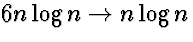 $6 n \log
n \rightarrow n \log n$