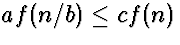$a f(n/b) \le c f(n)$