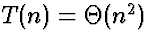 $T(n) = \Theta(n^2)$