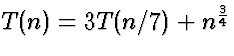 $T(n) = 3 T(n/7) + n^{\frac{3}{4}}$