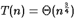 $T(n) = \Theta(n^{\frac{3}{4}})$