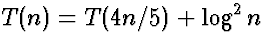 $T(n) = T(4n/5) + \log^2 n$