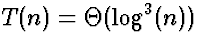$T(n) = \Theta(\log^3(n))$