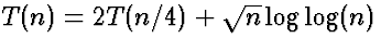 $T(n) = 2 T(n/4) + \sqrt{n} \log \log(n)$