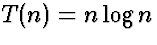 $T(n) = n \log n$