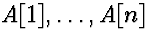 $A[1], \ldots, A[n]$