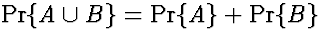 $\Pr\{A \cup B\} = \Pr\{A\}+\Pr\{B\}$