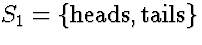 $S_1 = \{ \mbox{heads}, \mbox{tails} \}$