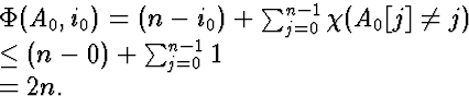 \begin{eqnarraystar}
\Phi(A_0, i_0) 
&=& (n-i_0)+\sum_{j=0}^{n-1} \chi(A_0[j]\neq j)\ &\le& (n-0)+\sum_{j=0}^{n-1} 1\ &=& 2n.\end{eqnarraystar}