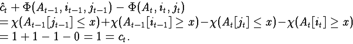 \begin{eqnarraystar}
\lefteqn{\hat{c}_t + \Phi(A_{t-1}, i_{t-1}, j_{t-1}) - \Phi...
 ...A_t[j_t] \le x)-\chi(A_t[i_t] \ge x)\  &=& 1+1-1-0 = 1 = c_t.\end{eqnarraystar}