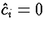 $\hat{c}_i = 0$