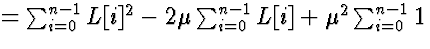 $= \sum_{i = 0}^{n-1} L[i]^2 -2\mu \sum_{i = 0}^{n-1} L[i] + \mu^2 \sum_{i =
0}^{n-1} 1$