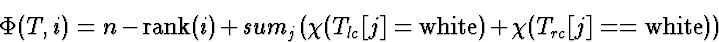 \begin{displaymath}
\Phi(T,i) = n-\mbox{rank}(i) + sum_j (\chi(T_{lc}[j]=\mbox{white})+\chi(T_{rc}[j]==\mbox{white}))\end{displaymath}