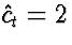 $\hat{c}_t = 2$