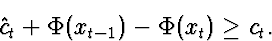 \begin{displaymath}
\hat{c}_t + \Phi(x_{t-1}) - \Phi(x_t) \ge c_t.\end{displaymath}