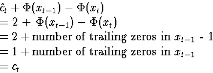 \begin{eqnarraystar}
\lefteqn{\hat{c}_t + \Phi(x_{t-1}) - \Phi(x_t)}\ &=& 2 + \...
 ...=& 1 + \mbox{number of trailing zeros in $x_{t-1}$} \ &=& c_t\end{eqnarraystar}