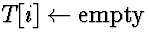 $T[i] \leftarrow \mbox{empty}$