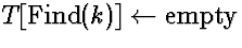 $T[\mbox{Find}(k)] \leftarrow \mbox{empty}$