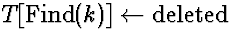 $T[\mbox{Find}(k)] \leftarrow \mbox{deleted}$