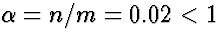 $\alpha = n/m = 0.02 < 1$