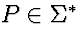$P \in \Sigma^*$