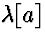 $\lambda[a]$