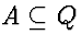 $A \subseteq Q$