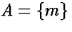 $A = \{m\}$