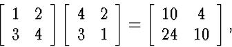\begin{displaymath}
\left[\begin{array}
{cc} 1 & 2 \  3 & 4 \end{array} \right]...
 ...left[\begin{array}
{cc} 10 & 4 \  24 & 10 \end{array} \right],\end{displaymath}