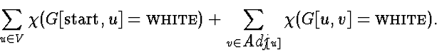 \begin{displaymath}
\sum_{u\in V} \chi(G[\mbox{start},u]=\mbox{\sc white})+
\sum_{v\in\mbox{\em Adj}[u]} \chi(G[u,v]=\mbox{\sc white}).\end{displaymath}