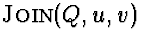 $\mbox{\sc Join}(Q, u,v)$