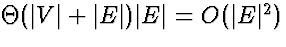 $\Theta(\vert V\vert+\vert E\vert) \vert E\vert = O(\vert E\vert^2)$