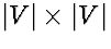 $\vert V\vert\times\vert V\vert$