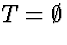 $T=\emptyset$