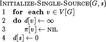 \begin{algorithm}
{Initialize-Single-Source}{G,s}
 \begin{FOR}
{\EACH v\in V[G]}...
 ...] \= \infty \  \pi[v] \= \mbox{\sc nil} 
 \end{FOR}\  d[s] \= 0\end{algorithm}