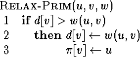 \begin{algorithm}
{Relax-Prim}{u,v,w}
 \begin{IF}
{d[v]\gt w(u,v)}
 d[v] \= w(u,v) \  \pi[v] \= u
 \end{IF}\end{algorithm}
