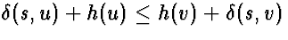 $\delta(s,u)
+ h(u) \le h(v) + \delta(s,v)$