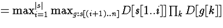 $= \max_{i=1}^{\vert s\vert} \max_{g: s[(i+1)..n]} D[s[1..i]] \prod_k D[g[k]]$