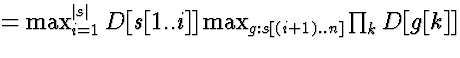 $= \max_{i=1}^{\vert s\vert} D[s[1..i]] \max_{g: s[(i+1)..n]} \prod_k D[g[k]]$