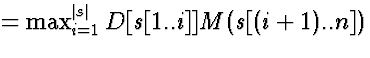 $= \max_{i=1}^{\vert s\vert} D[s[1..i]] M(s[(i+1)..n])$