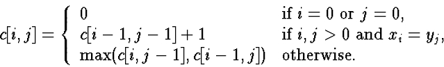 \begin{displaymath}
c[i,j] = \left\{ \begin{array}
{ll}
 0 & \mbox{if $i=0$ or $...
 ...max(c[i,j-1],c[i-1,j]) & \mbox{otherwise}.
 \end{array} \right.\end{displaymath}